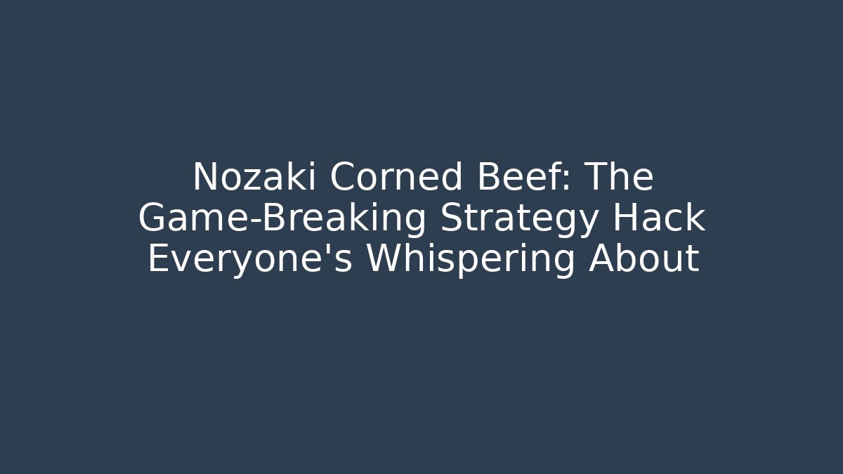 Nozaki Corned Beef: The Game-Breaking Strategy Hack Everyone's Whispering About
