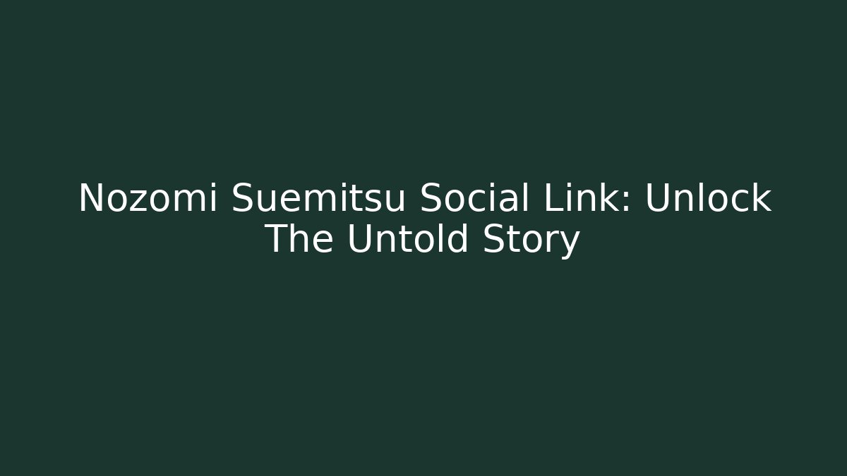 Nozomi Suemitsu Social Link: Unlock The Untold Story