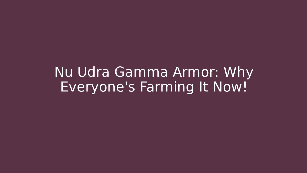 Nu Udra Gamma Armor: Why Everyone's Farming It Now!