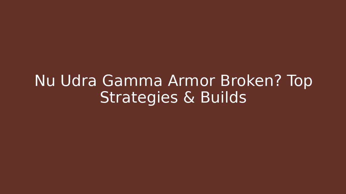 Nu Udra Gamma Armor Broken? Top Strategies & Builds