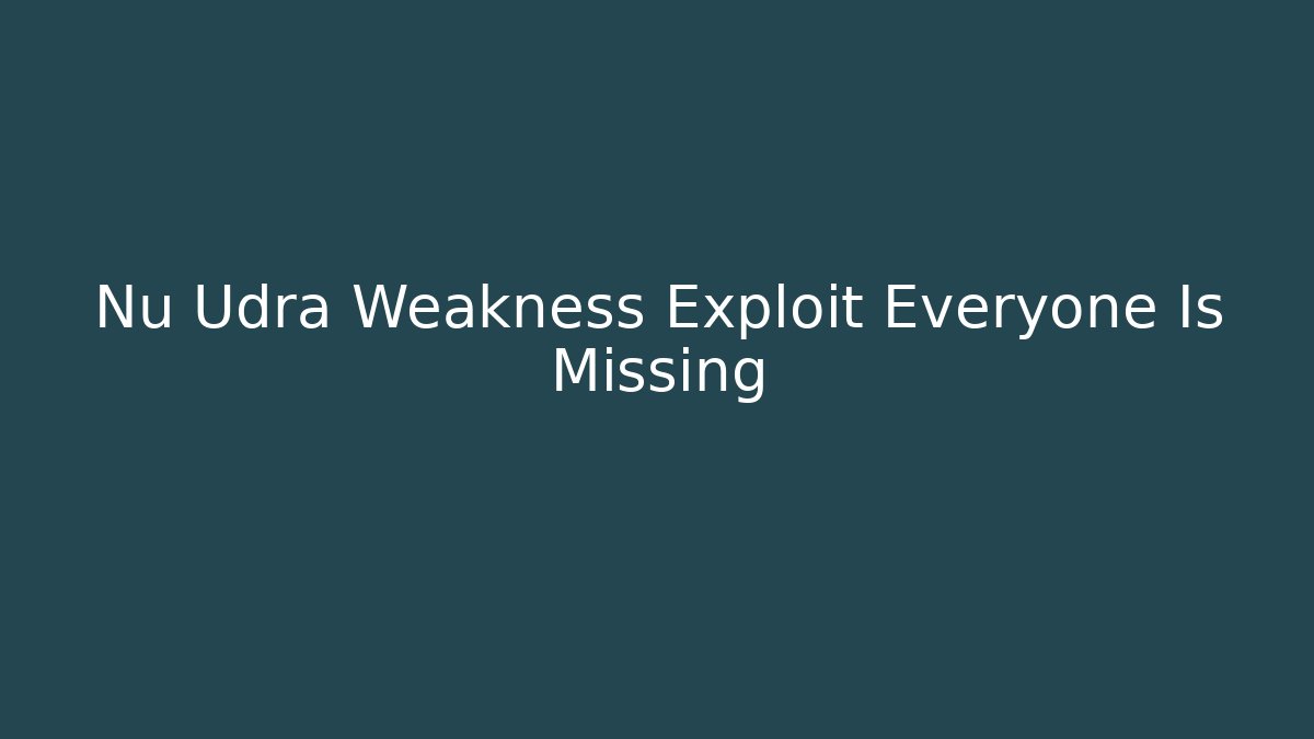 Nu Udra Weakness Exploit Everyone Is Missing