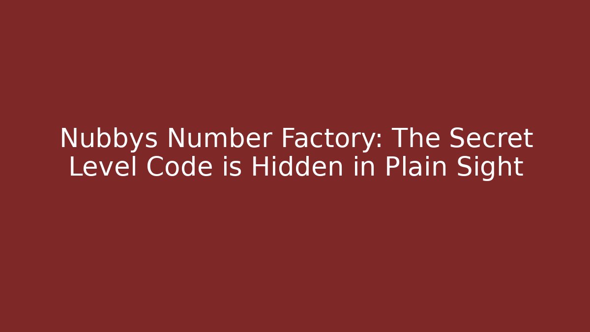 Nubbys Number Factory: The Secret Level Code is Hidden in Plain Sight