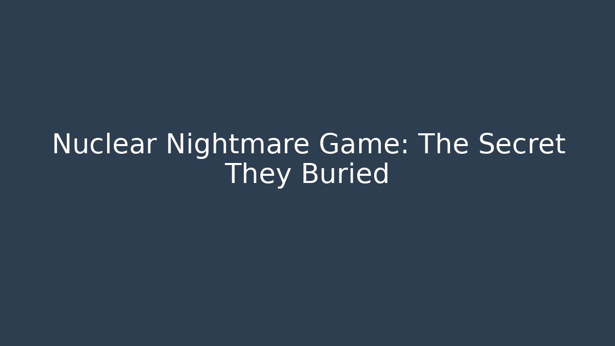 Nuclear Nightmare Game: The Secret They Buried