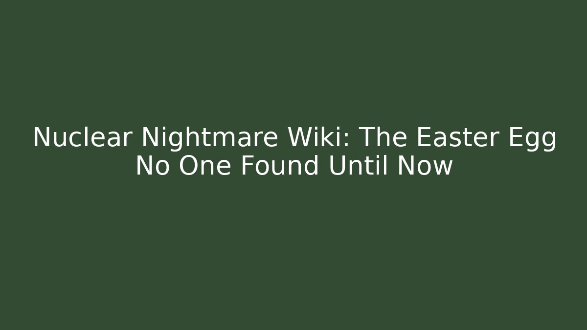 Nuclear Nightmare Wiki: The Easter Egg No One Found Until Now