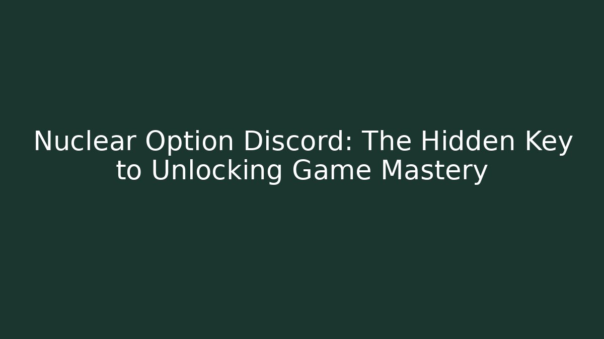 Nuclear Option Discord: The Hidden Key to Unlocking Game Mastery