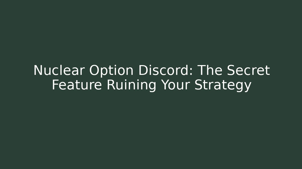 Nuclear Option Discord: The Secret Feature Ruining Your Strategy