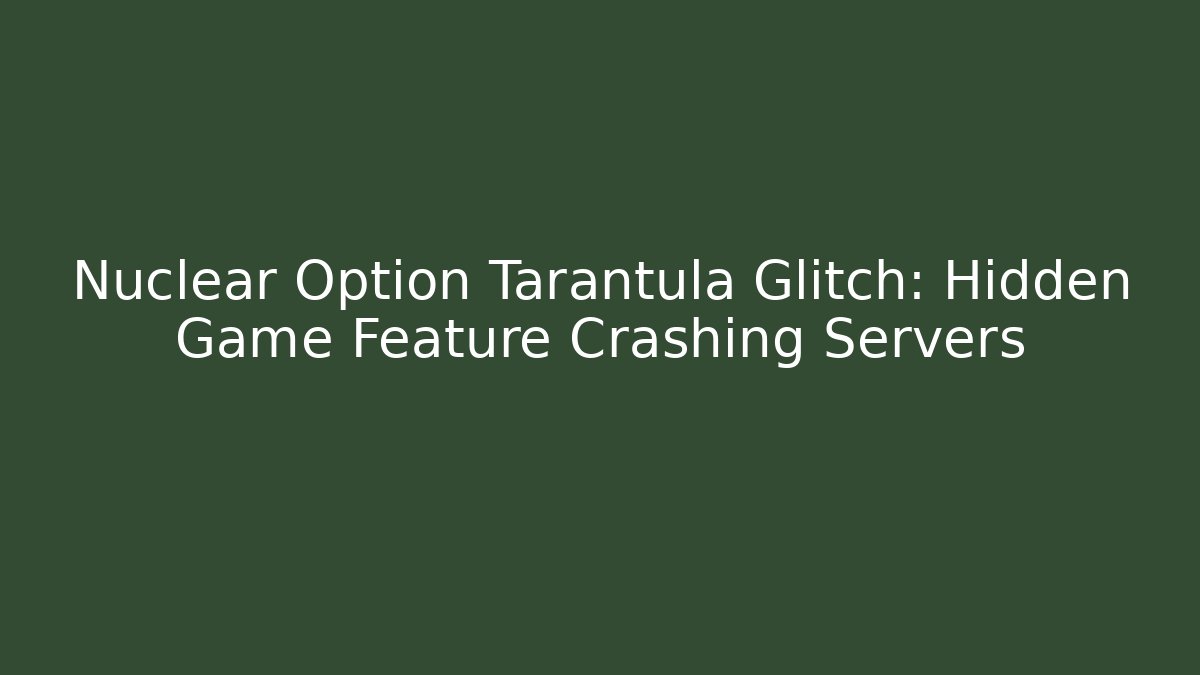 Nuclear Option Tarantula Glitch: Hidden Game Feature Crashing Servers