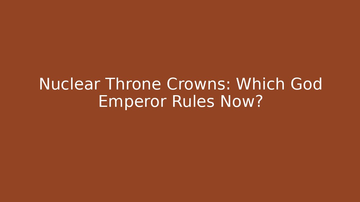 Nuclear Throne Crowns: Which God Emperor Rules Now?