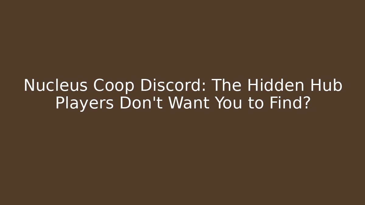 Nucleus Coop Discord: The Hidden Hub Players Don't Want You to Find?