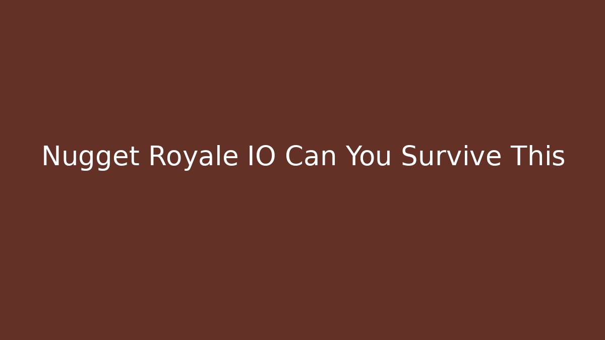 Nugget Royale IO Can You Survive This