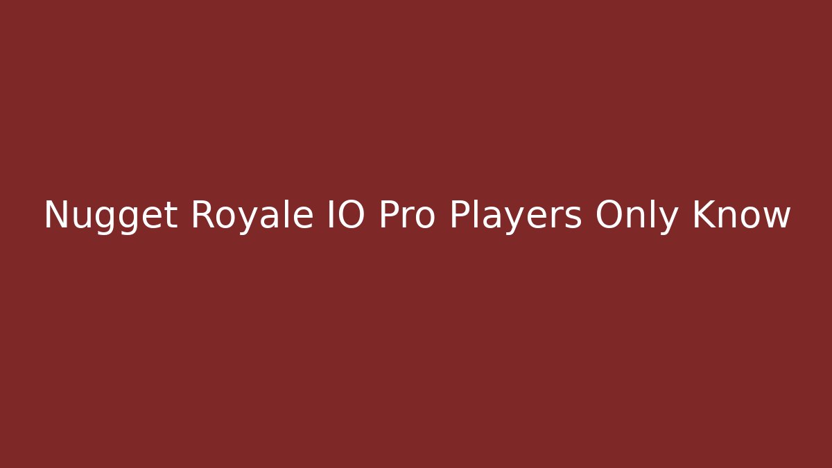 Nugget Royale IO Pro Players Only Know
