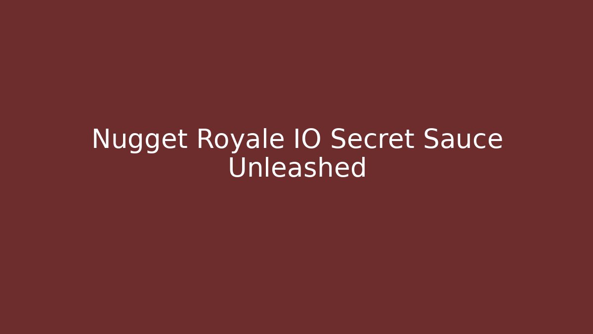 Nugget Royale IO Secret Sauce Unleashed