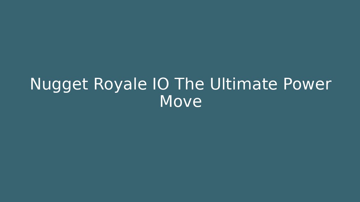 Nugget Royale IO The Ultimate Power Move