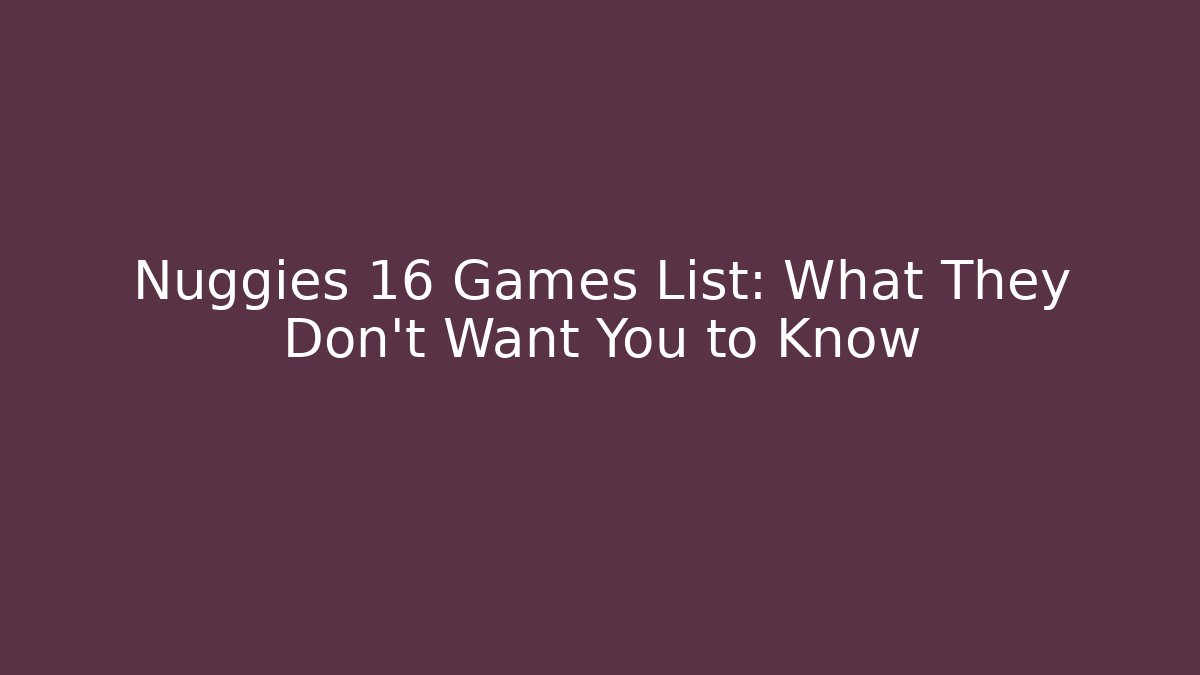 Nuggies 16 Games List: What They Don't Want You to Know