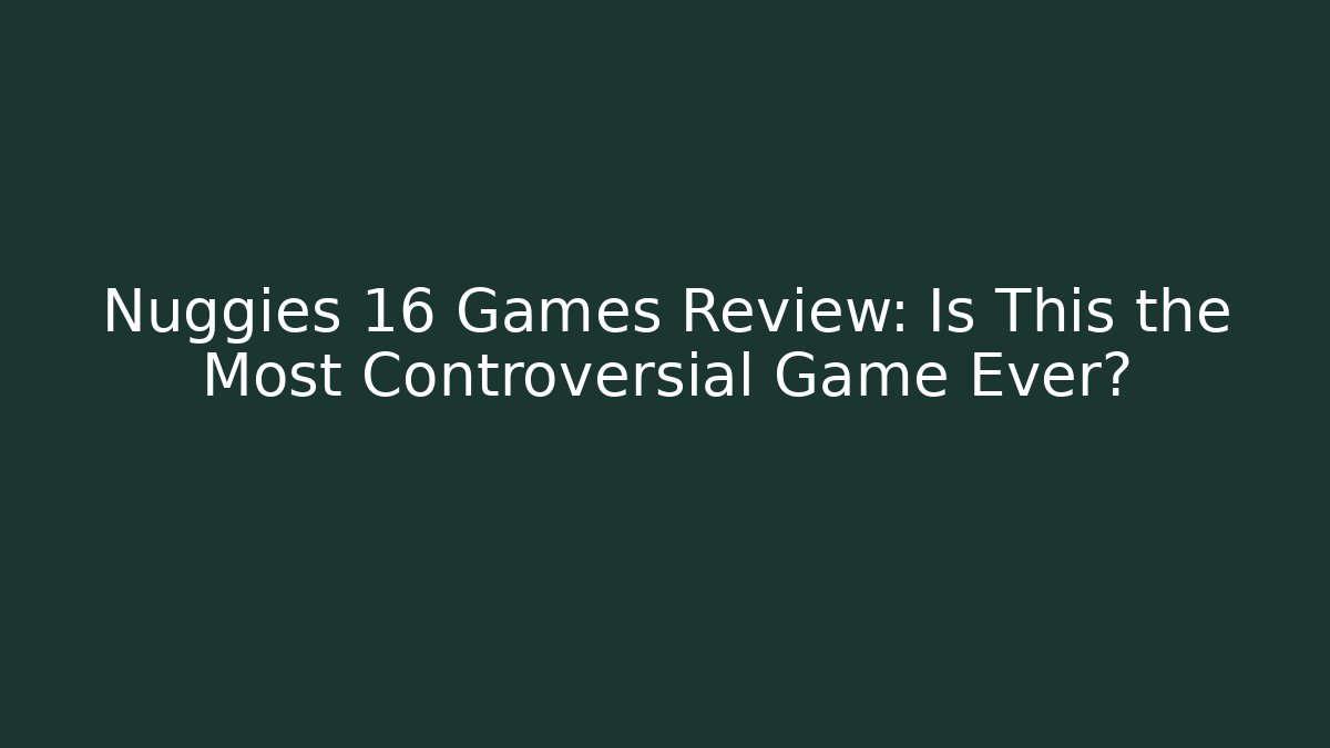 Nuggies 16 Games Review: Is This the Most Controversial Game Ever?