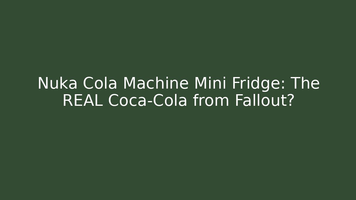 Nuka Cola Machine Mini Fridge: The REAL Coca-Cola from Fallout?