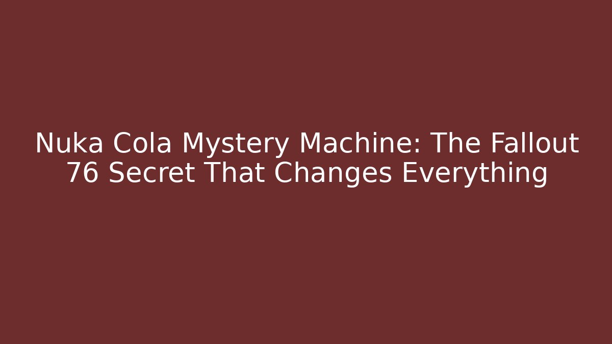 Nuka Cola Mystery Machine: The Fallout 76 Secret That Changes Everything