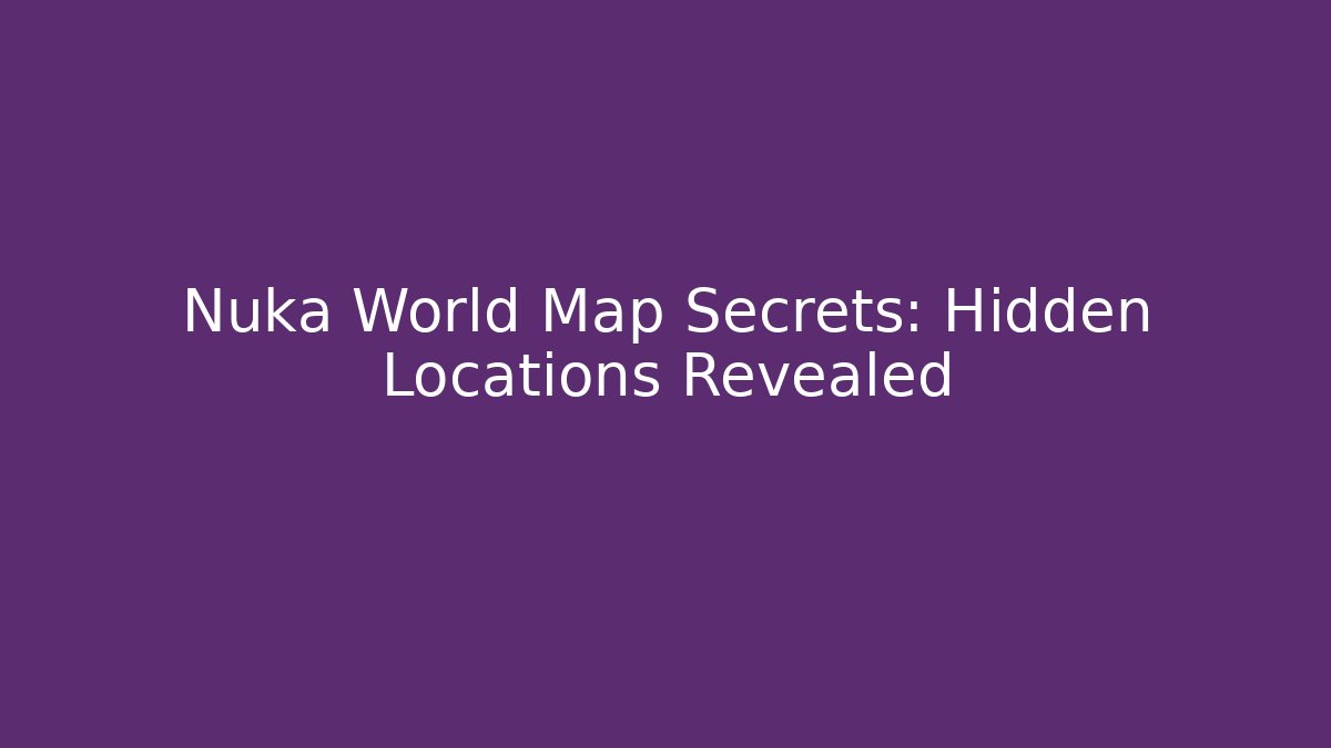 Nuka World Map Secrets: Hidden Locations Revealed - Critter Realm
