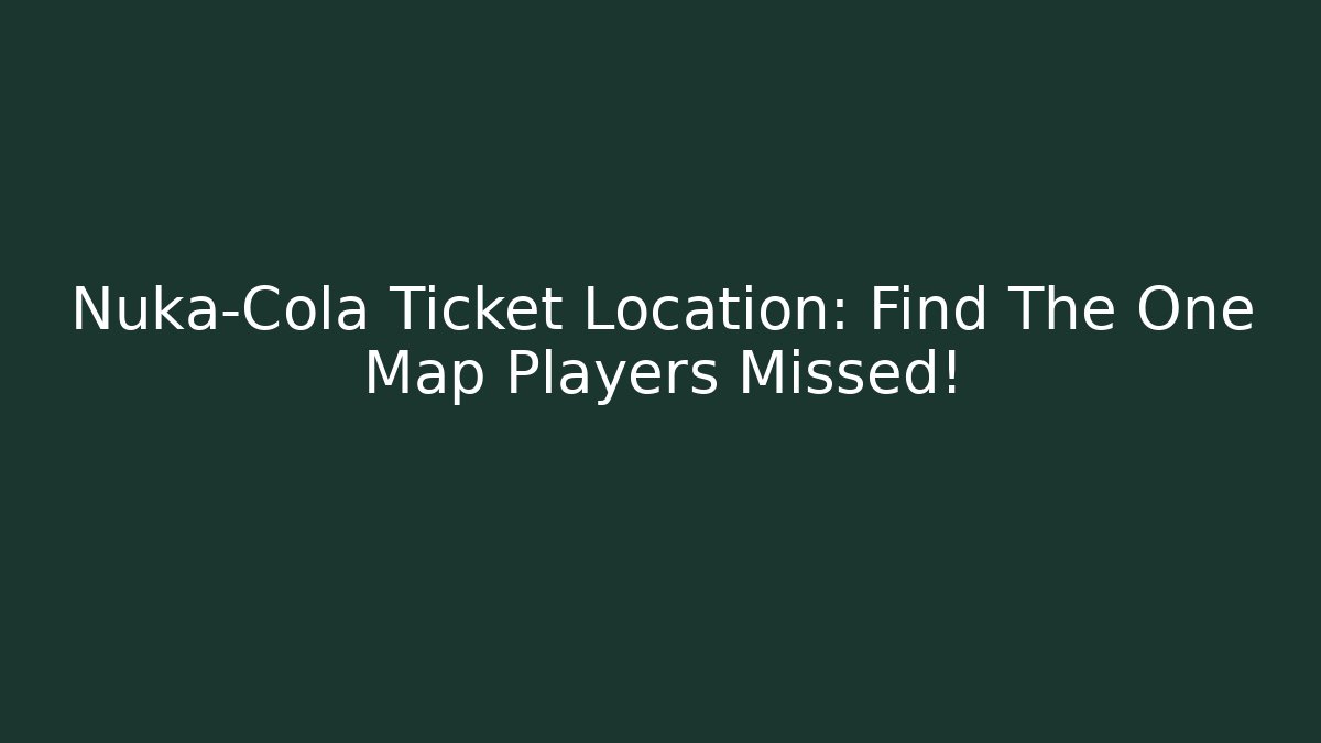 Nuka-Cola Ticket Location: Find The One Map Players Missed!
