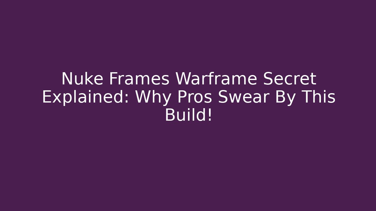 Nuke Frames Warframe Secret Explained: Why Pros Swear By This Build!