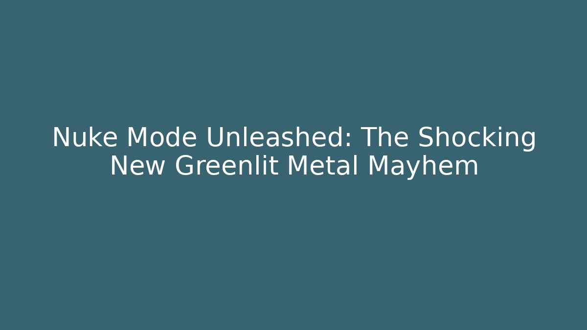 Nuke Mode Unleashed: The Shocking New Greenlit Metal Mayhem - Critter Realm