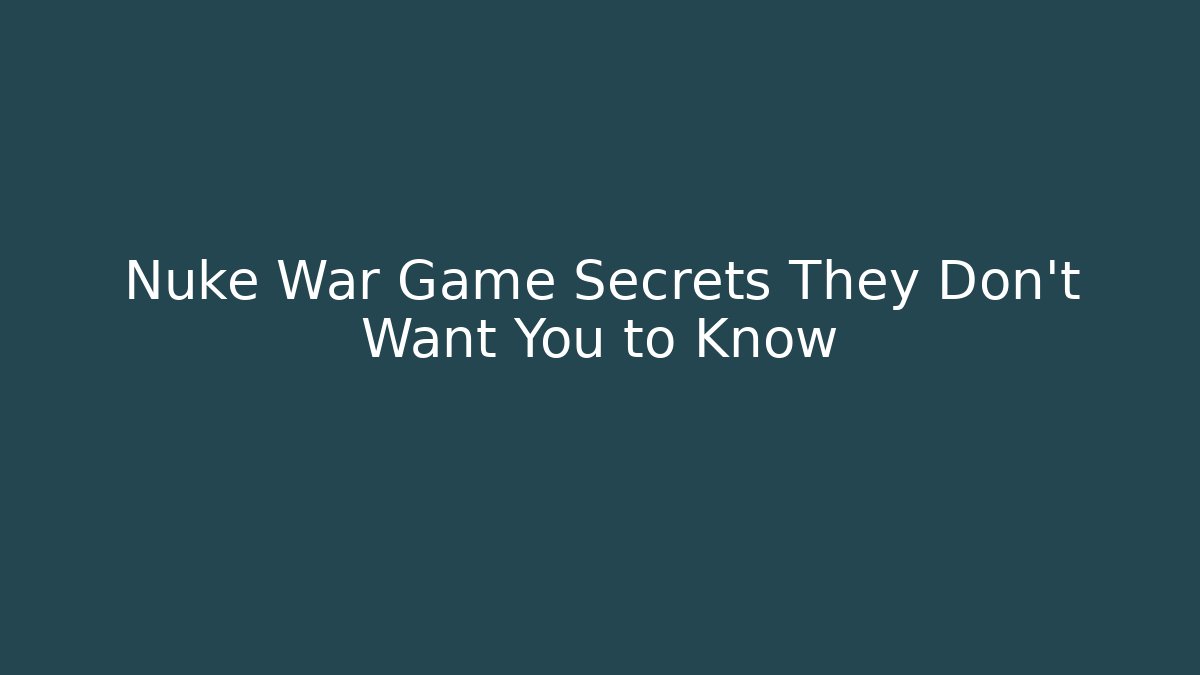 Nuke War Game Secrets They Don't Want You to Know