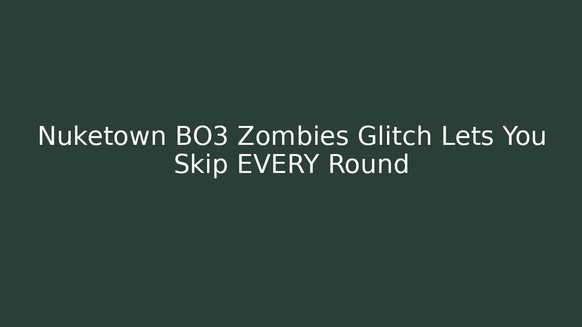 Nuketown BO3 Zombies Glitch Lets You Skip EVERY Round