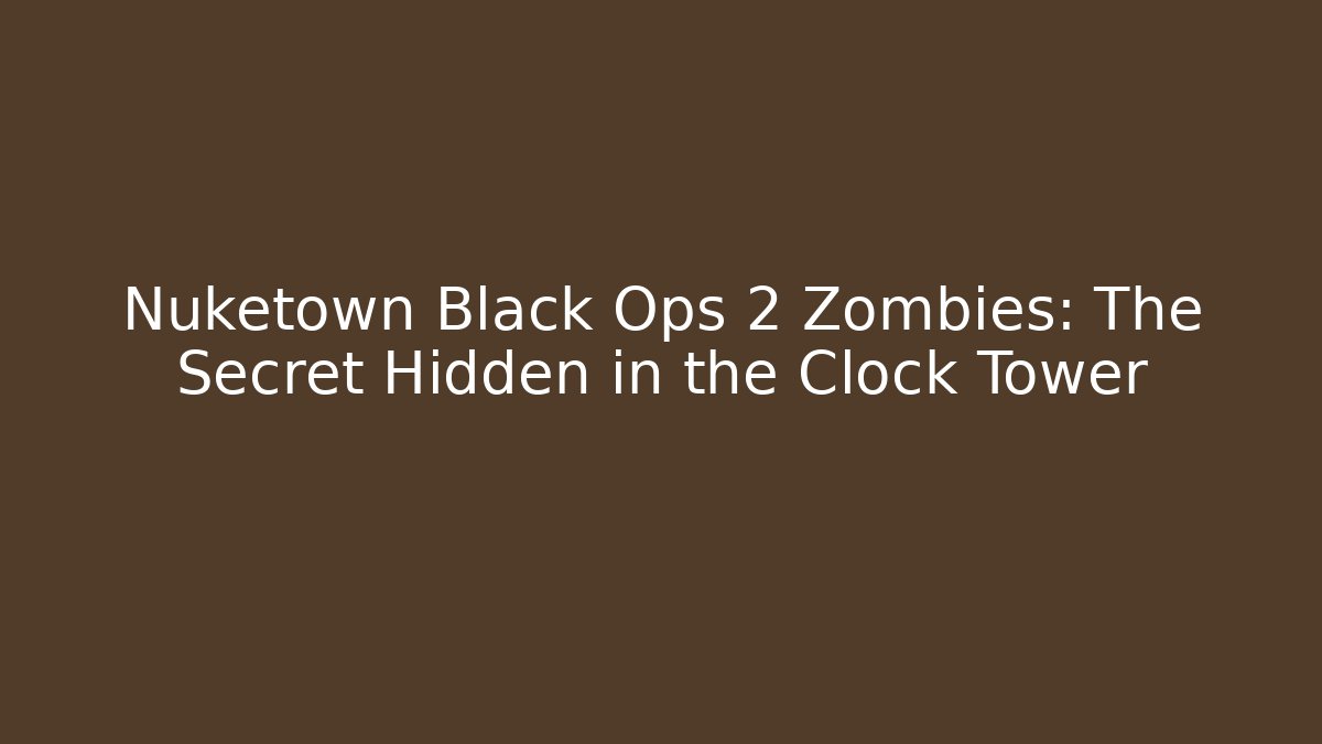 Nuketown Black Ops 2 Zombies: The Secret Hidden in the Clock Tower