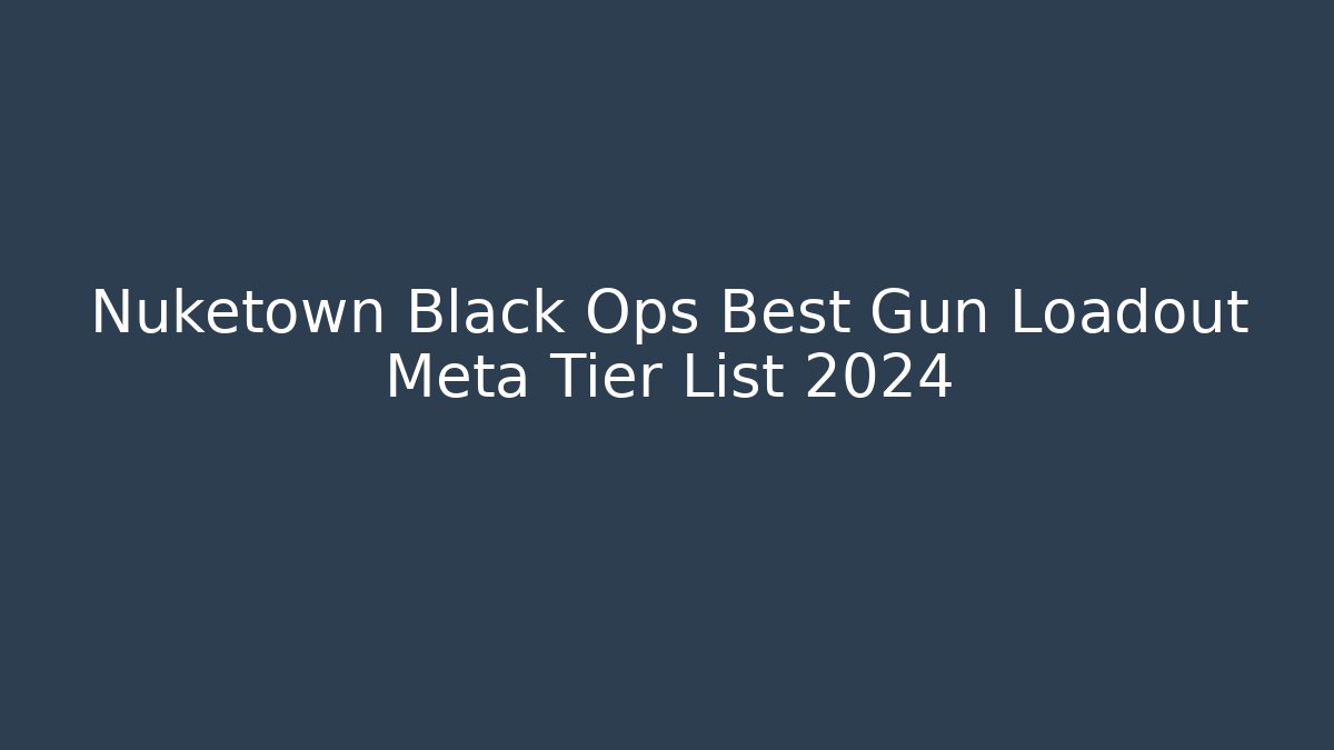Nuketown Black Ops Best Gun Loadout Meta Tier List 2024