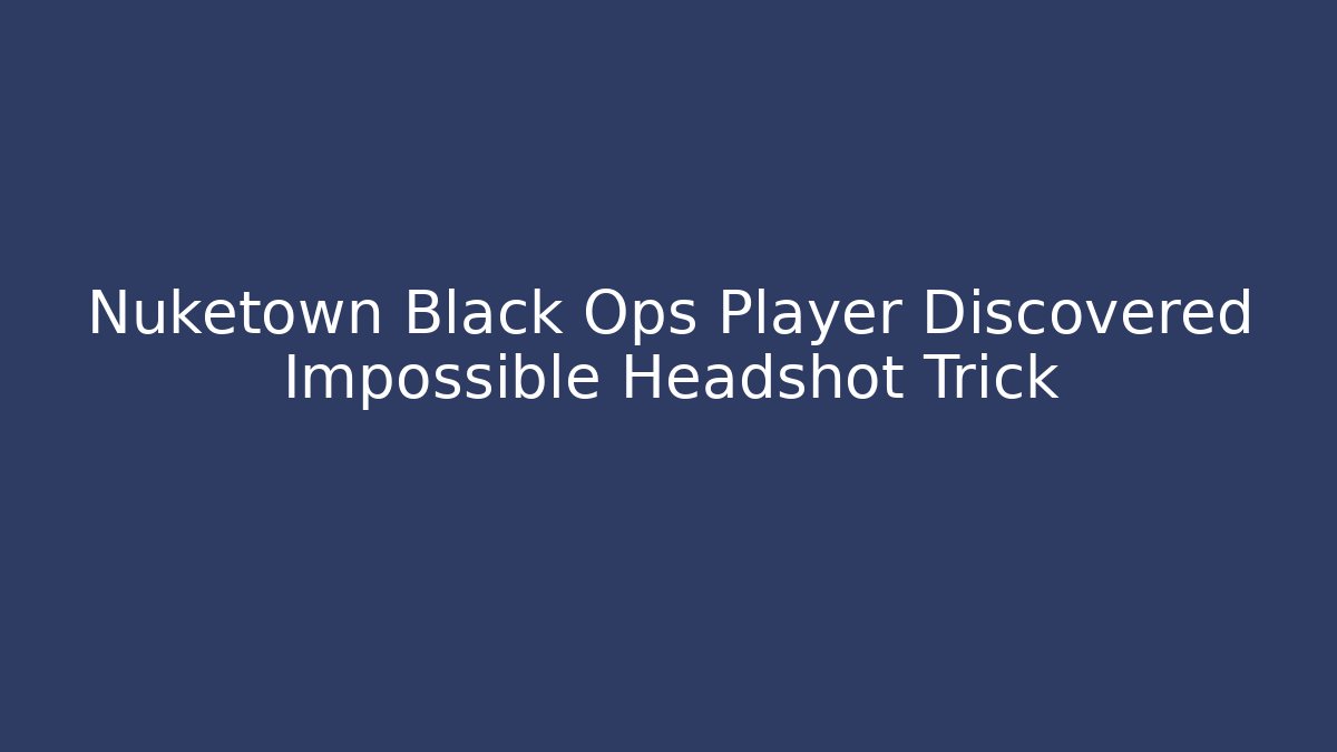 Nuketown Black Ops Player Discovered Impossible Headshot Trick