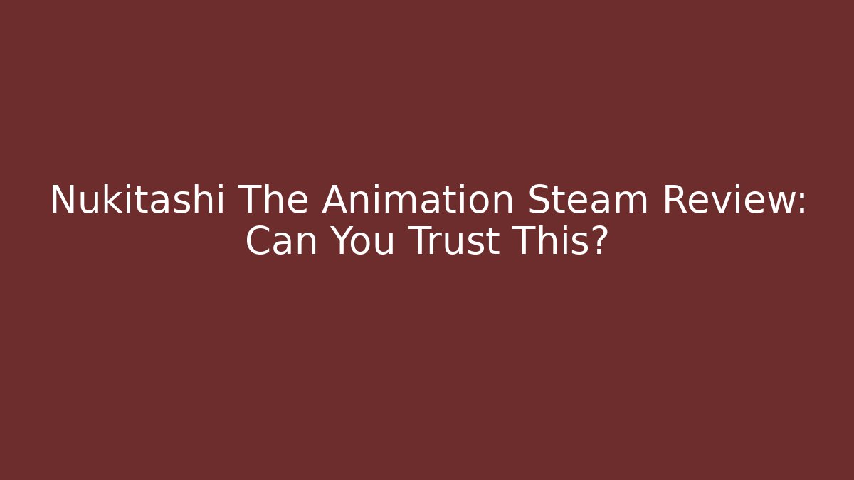 Nukitashi The Animation Steam Review: Can You Trust This?
