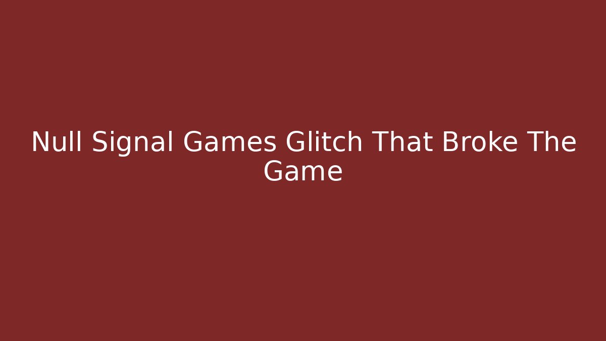 Null Signal Games Glitch That Broke The Game - Critter Realm