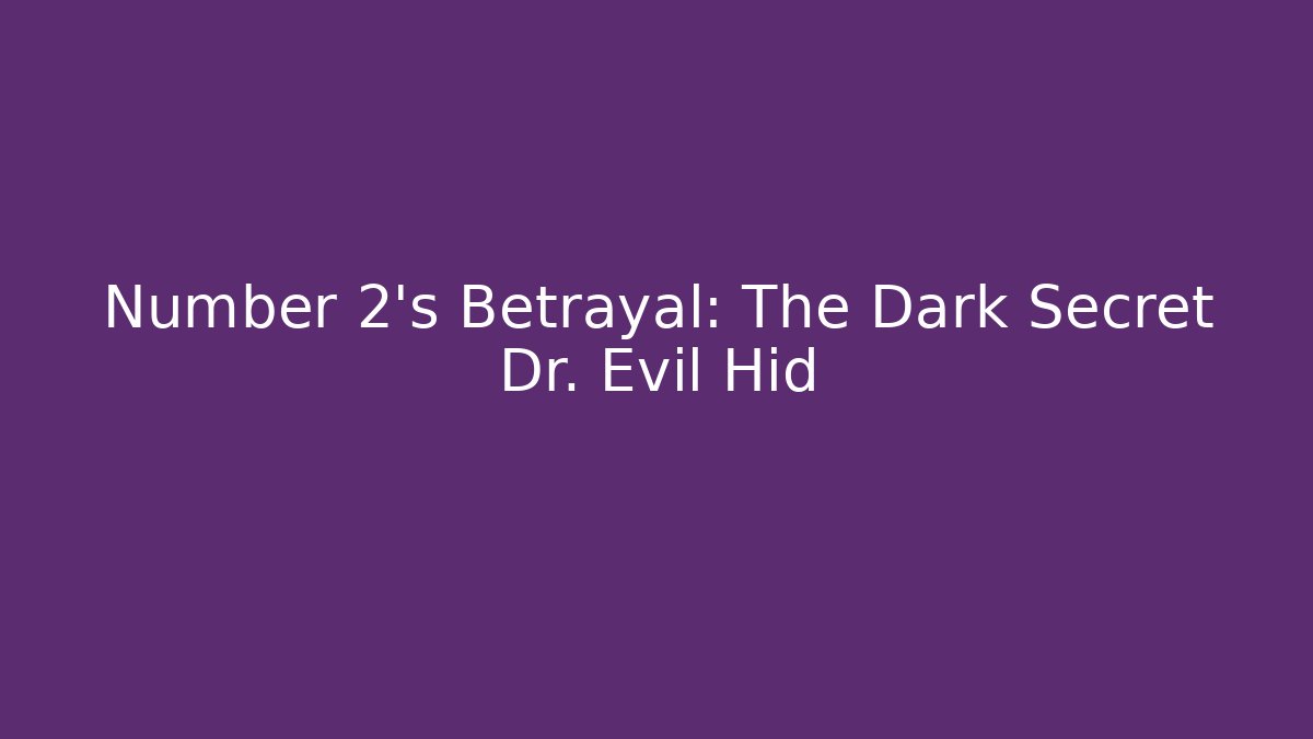 Number 2's Betrayal: The Dark Secret Dr. Evil Hid