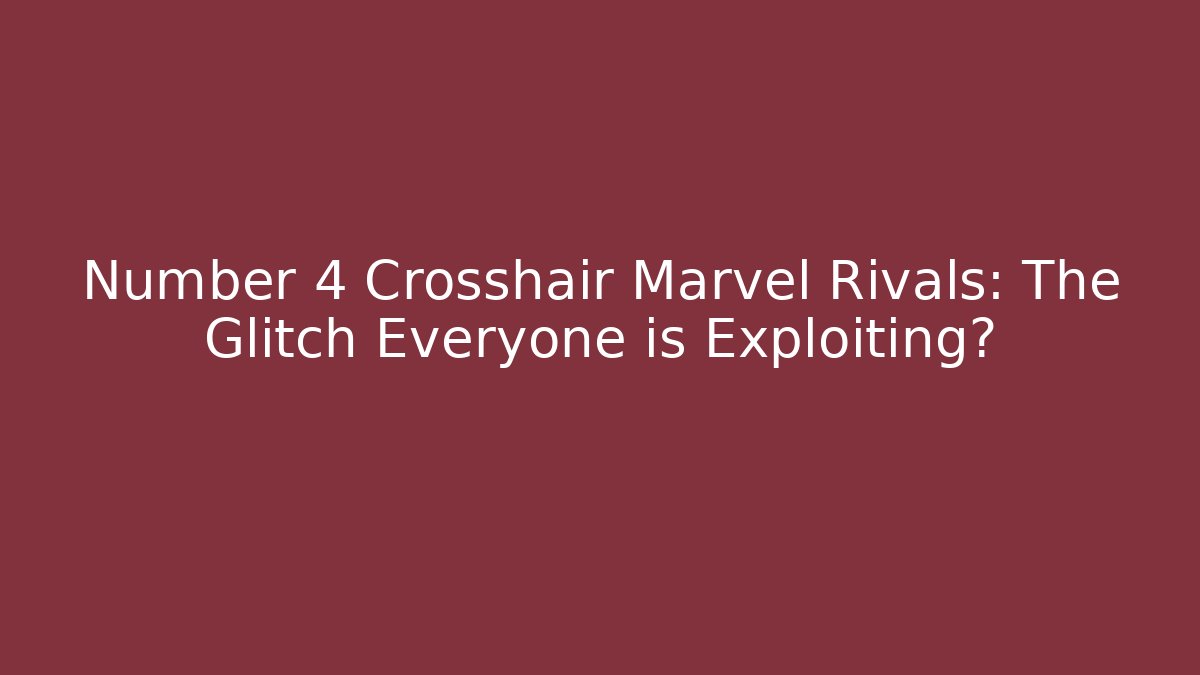 Number 4 Crosshair Marvel Rivals: The Glitch Everyone is Exploiting?