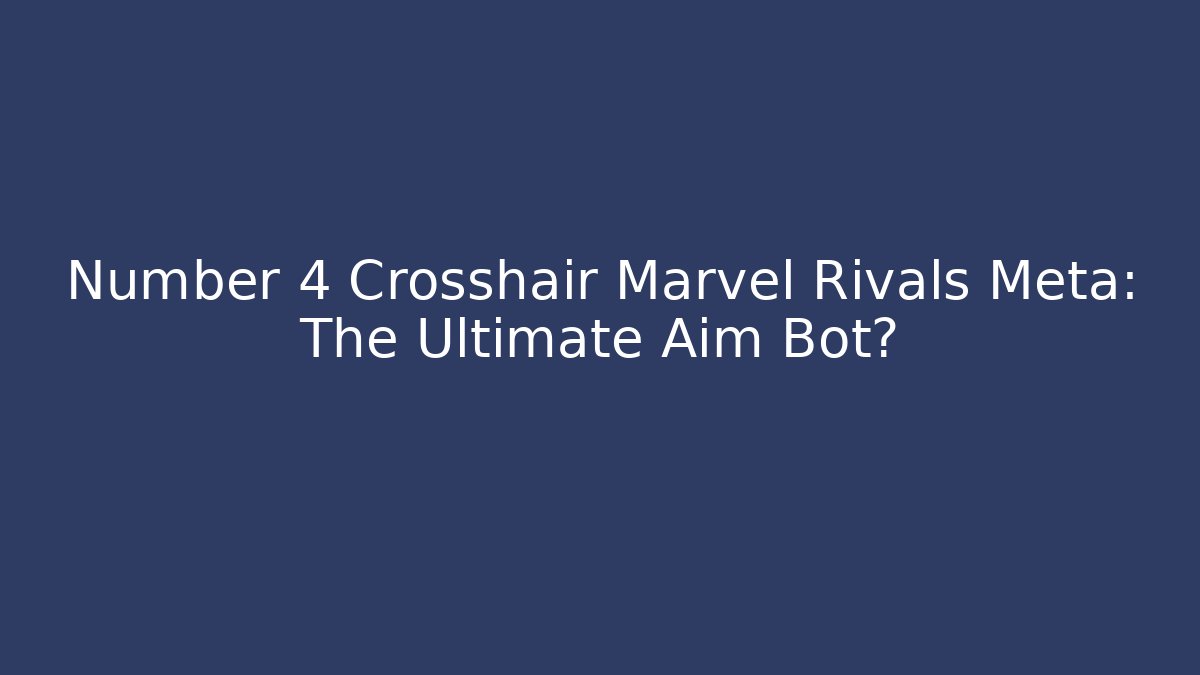 Number 4 Crosshair Marvel Rivals Meta: The Ultimate Aim Bot?
