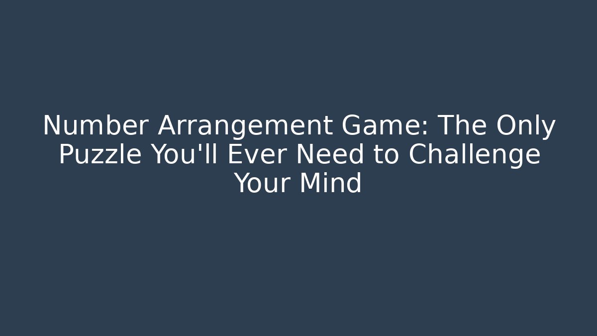 Number Arrangement Game: The Only Puzzle You'll Ever Need to Challenge Your Mind - Critter Realm
