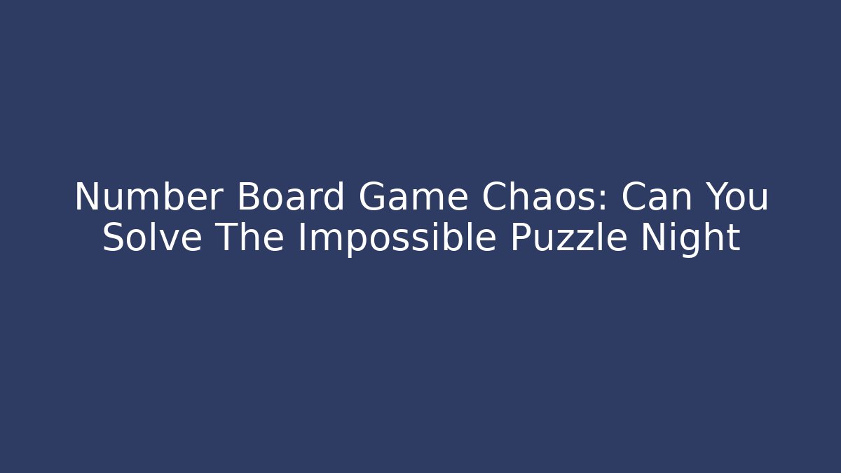 Number Board Game Chaos: Can You Solve The Impossible Puzzle Night