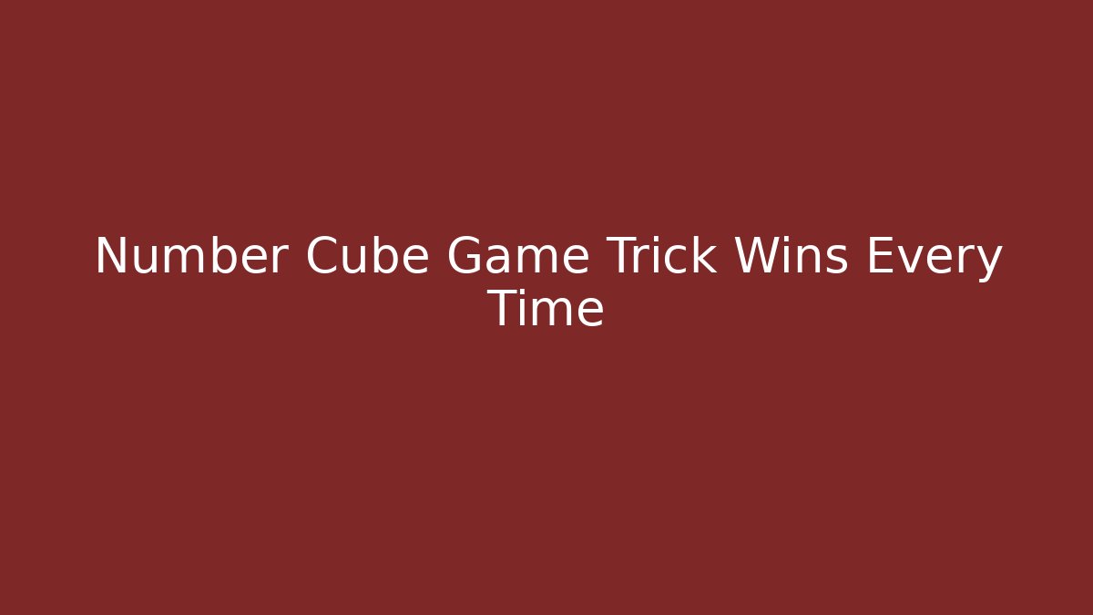 Number Cube Game Trick Wins Every Time