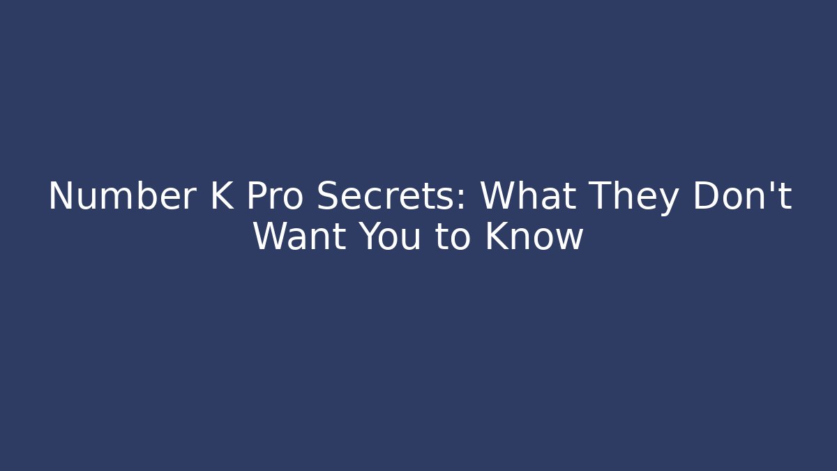 Number K Pro Secrets: What They Don't Want You to Know