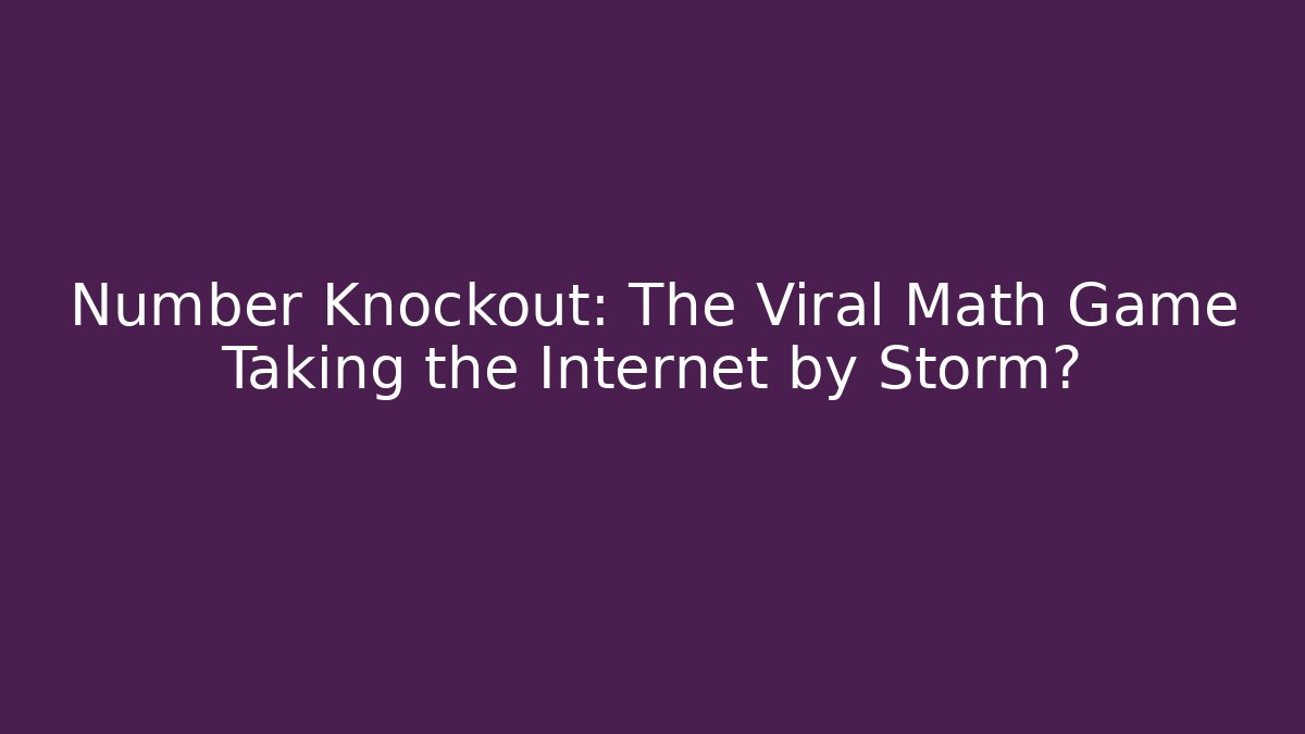 Number Knockout: The Viral Math Game Taking the Internet by Storm?