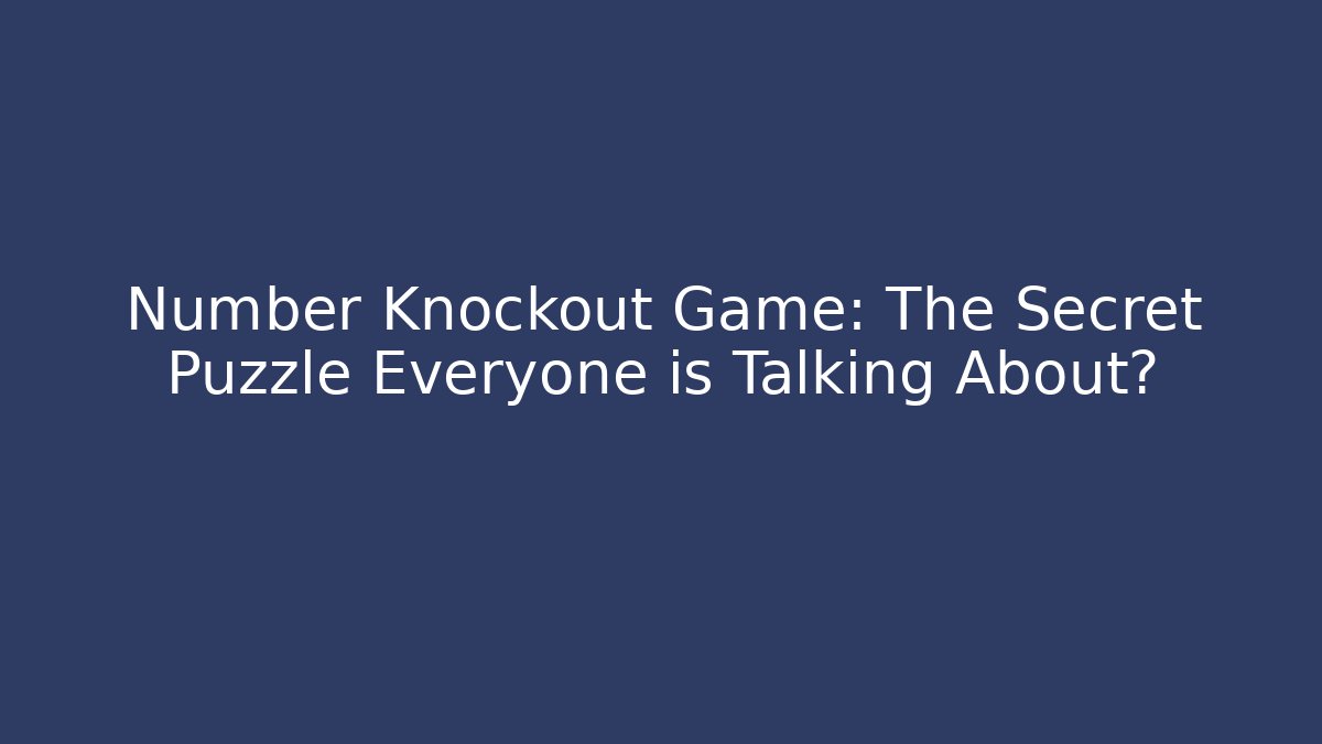 Number Knockout Game: The Secret Puzzle Everyone is Talking About?