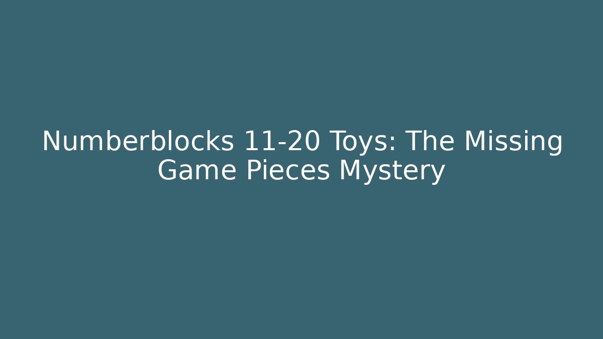 Numberblocks 11-20 Toys: The Missing Game Pieces Mystery
