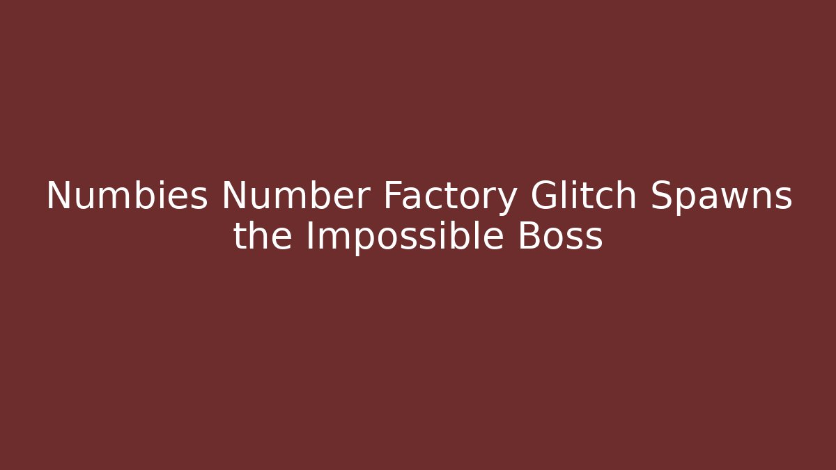 Numbies Number Factory Glitch Spawns the Impossible Boss