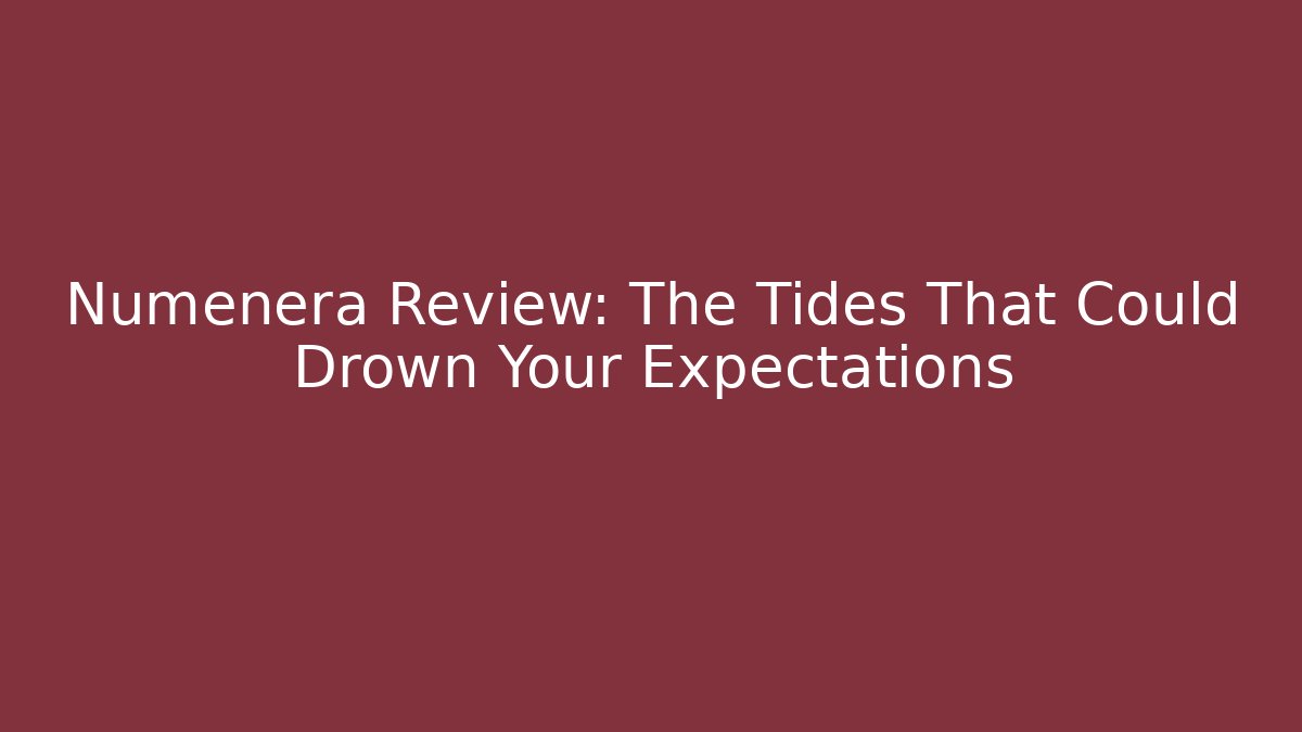 Numenera Review: The Tides That Could Drown Your Expectations - Critter Realm