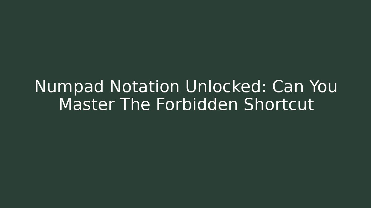 Numpad Notation Unlocked: Can You Master The Forbidden Shortcut