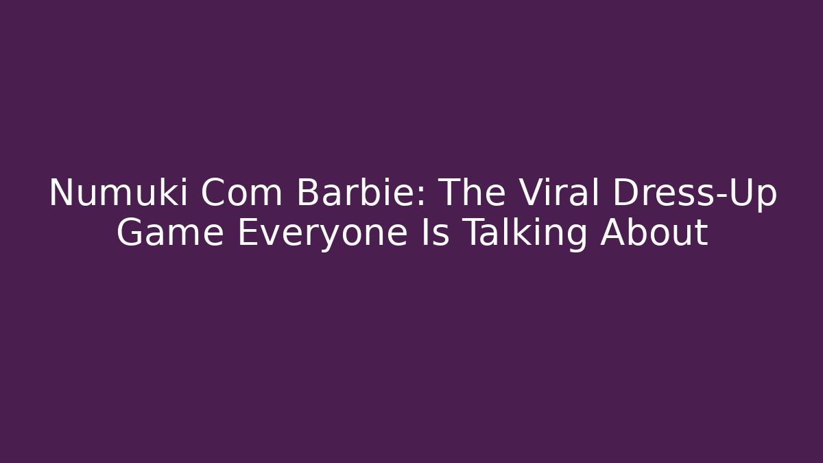 Numuki Com Barbie: The Viral Dress-Up Game Everyone Is Talking About