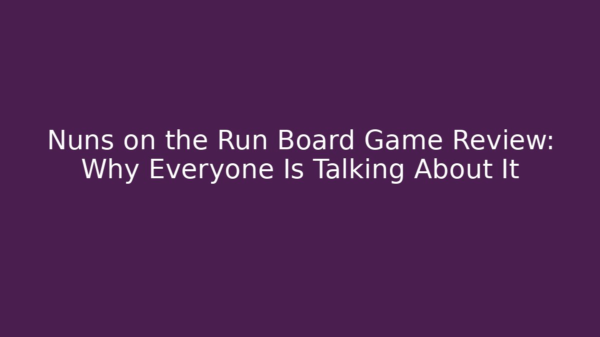 Nuns on the Run Board Game Review: Why Everyone Is Talking About It