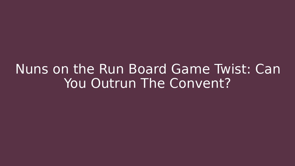 Nuns on the Run Board Game Twist: Can You Outrun The Convent? - Critter Realm