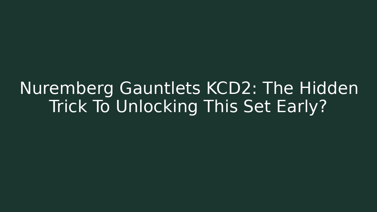 Nuremberg Gauntlets KCD2: The Hidden Trick To Unlocking This Set Early?