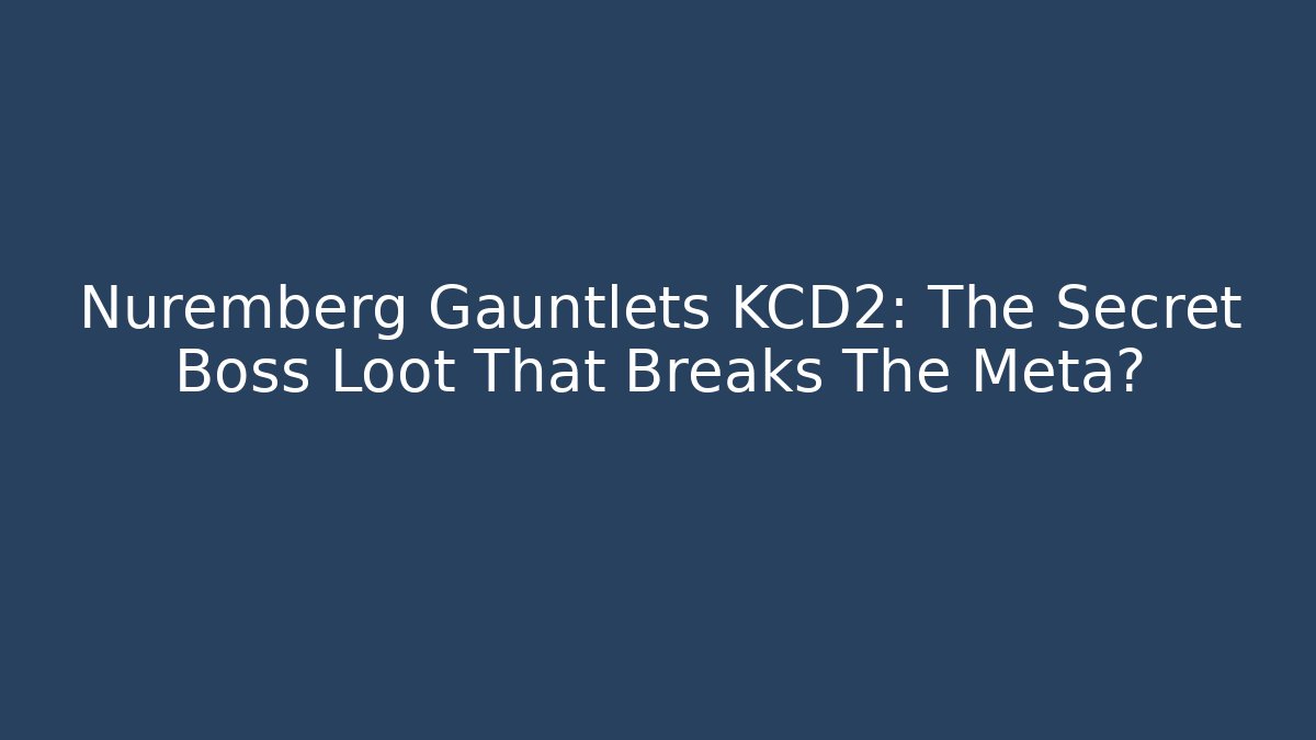 Nuremberg Gauntlets KCD2: The Secret Boss Loot That Breaks The Meta? - Critter Realm